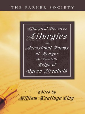 cover image of Liturgical Services, Liturgies and Occasional Forms of Prayer Set Forth in the Reign of Queen Elizabeth